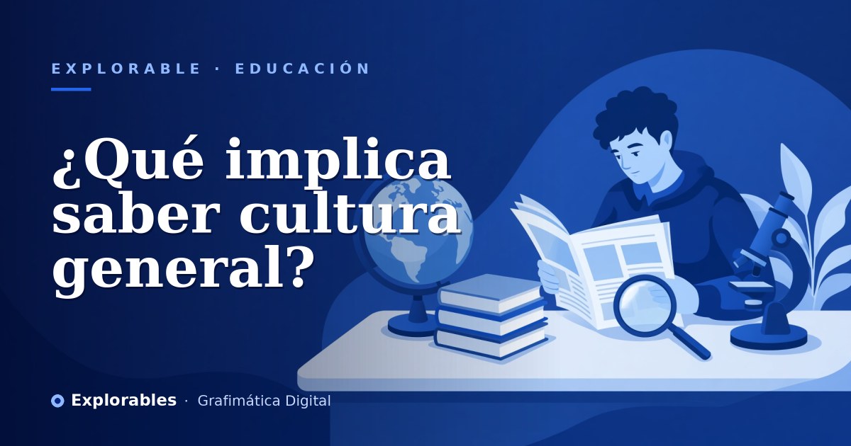 ¿Qué implica saber cultura general?